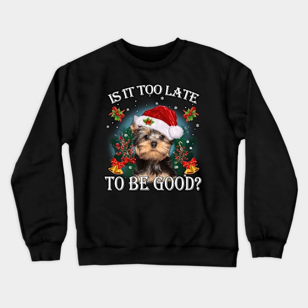 Santa Yorkshire Terrier Christmas Is It Too Late To Be Good Crewneck Sweatshirt by TATTOO project
